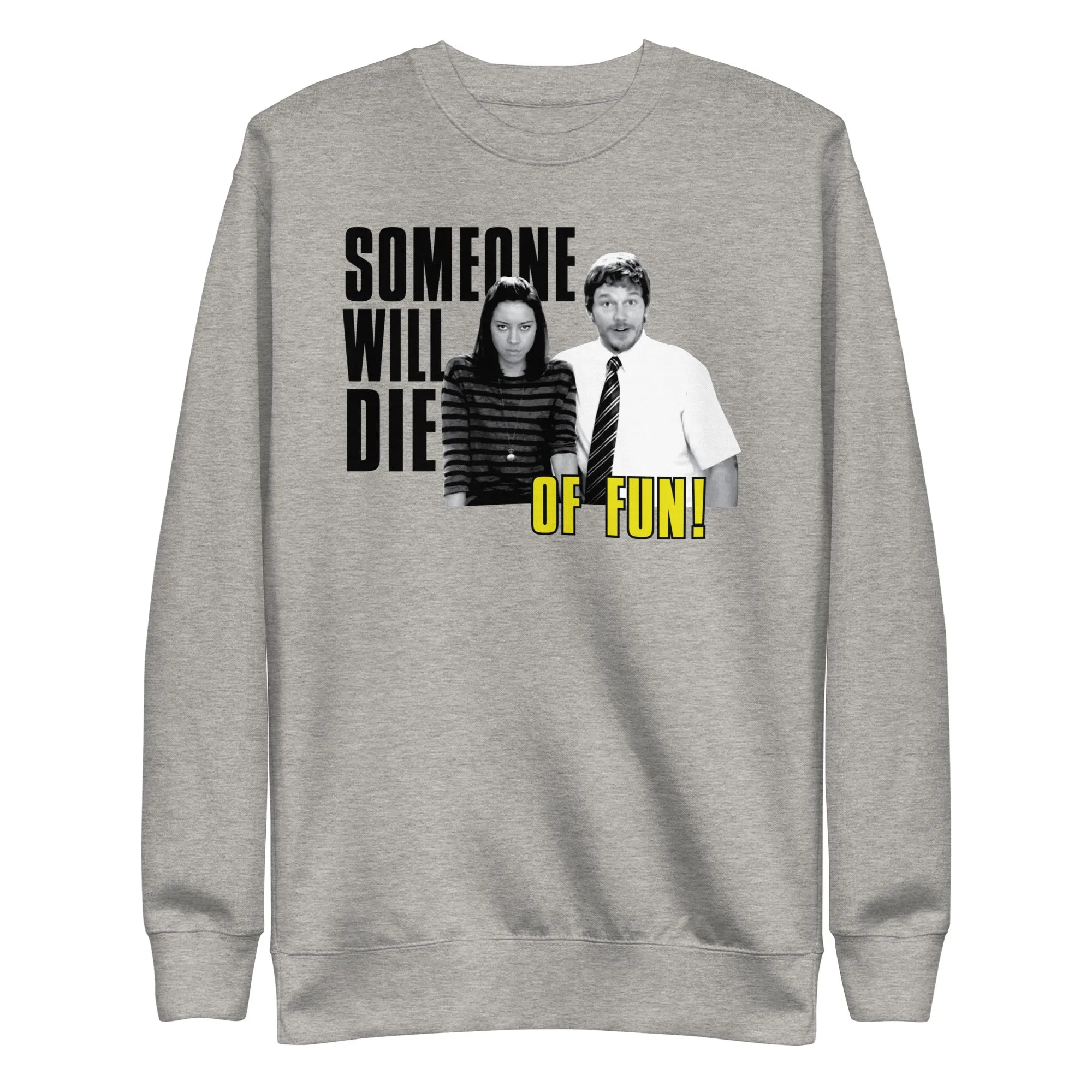 Someone Will Die Of Fun - Unisex Sweatshirt