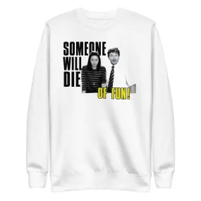 Someone Will Die Of Fun - Unisex Sweatshirt